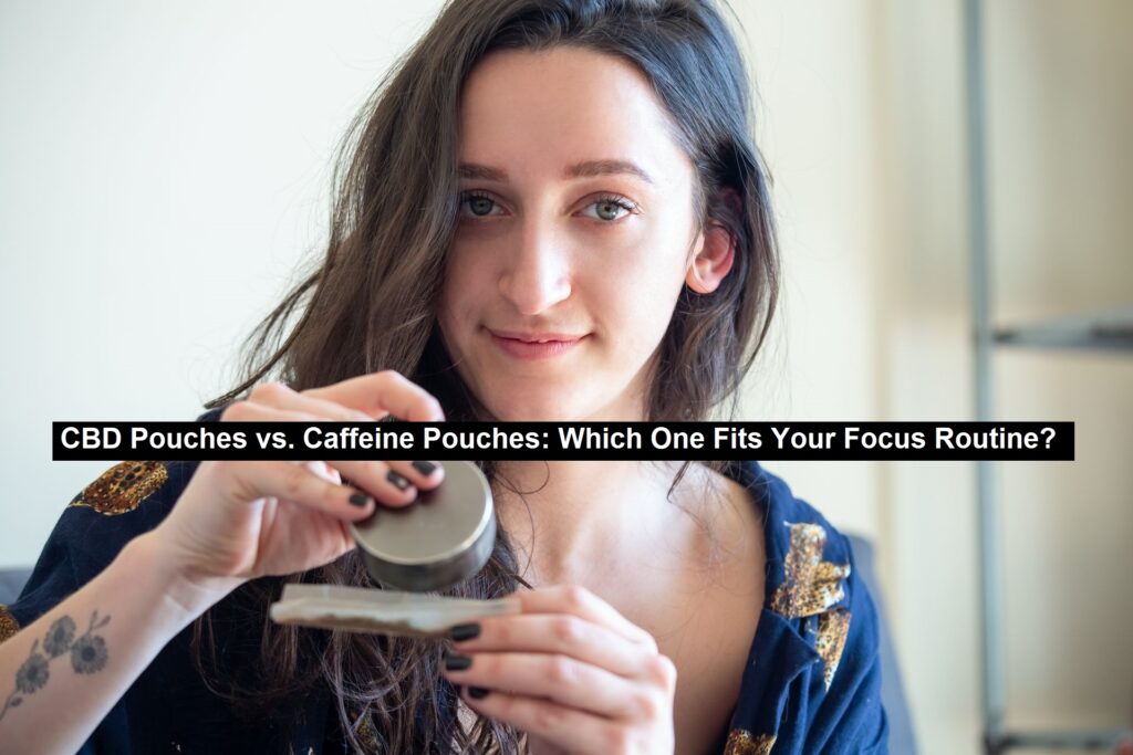 CBD Pouches vs. Caffeine Pouches